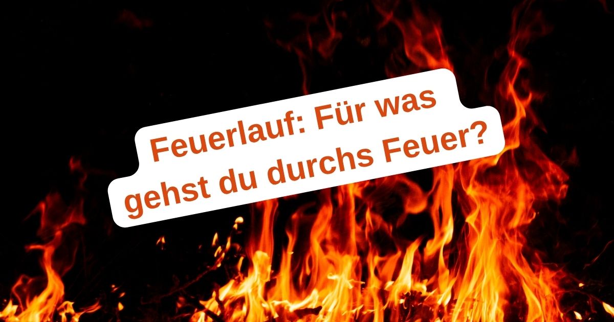 Feuer als Sinnbild für Mut, Motivation, Vertrauen und das Überwinden von Angst